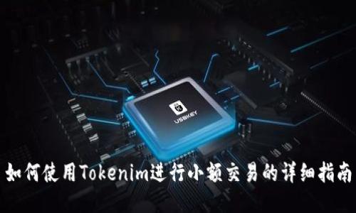如何使用Tokenim进行小额交易的详细指南