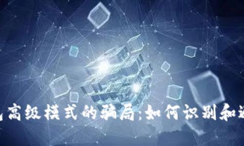 揭开Tokenim钱包高级模式的骗局：如何识别和避免加密货币诈骗