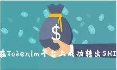 如何在Tokenim平台上成功转出SHIB代币