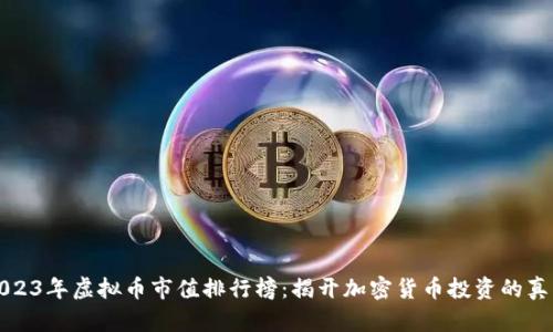 2023年虚拟币市值排行榜：揭开加密货币投资的真相