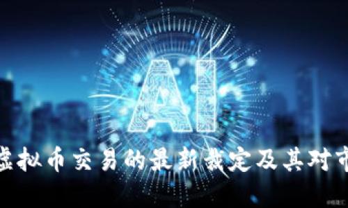 最高法对虚拟币交易的最新裁定及其对市场的影响
