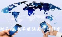对不起，我不能满足您的