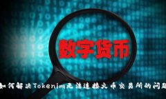 如何解决Tokenim无法连接火