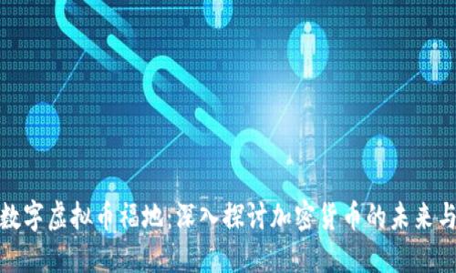 全球数字虚拟币福地：深入探讨加密货币的未来与机遇