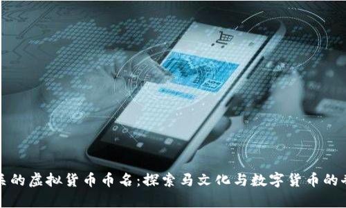 与马有关的虚拟货币币名：探索马文化与数字货币的奇妙结合