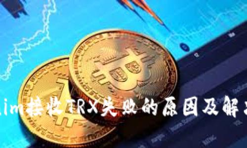 Tokenim接收TRX失败的原因及解决方案