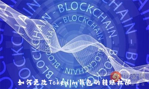   
如何更改Tokenim钱包的转账权限