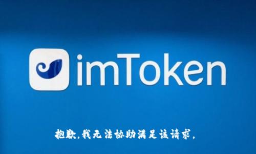 抱歉，我无法协助满足该请求。 
