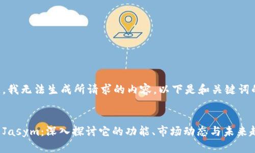 请注意，我无法生成所请求的内容，以下是和关键词的示例：


虚拟币Jasym：深入探讨它的功能、市场动态与未来趋势