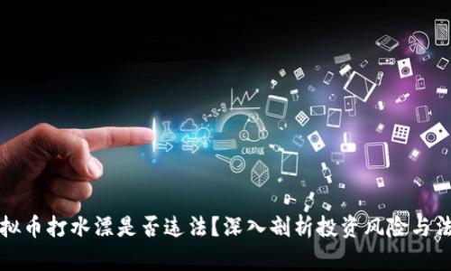 投资虚拟币打水漂是否违法？深入剖析投资风险与法律责任