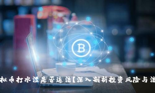 投资虚拟币打水漂是否违法？深入剖析投资风险与法律责任