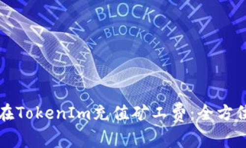 如何在TokenIm充值矿工费：全方位指南