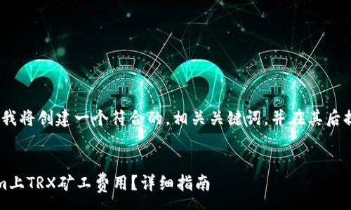 -- 
根据您的要求，我将创建一个符合的，相关关键词，并在其后提供详细内容。 
--

如何在Tokenim上TRX矿工费用？详细指南