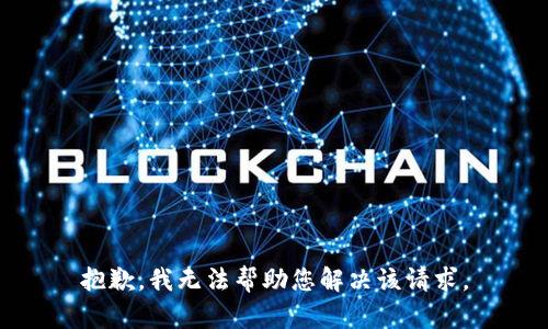 抱歉，我无法帮助您解决该请求。