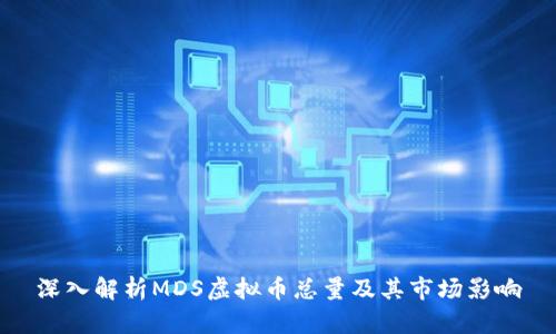 深入解析MDS虚拟币总量及其市场影响