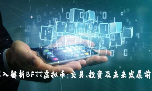 深入解析BFTT虚拟币：交易、投资及未来发展前景