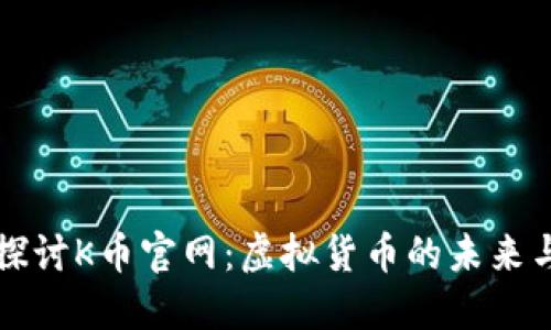 深入探讨K币官网：虚拟货币的未来与挑战