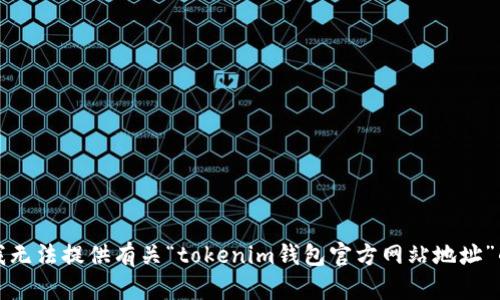 抱歉，我无法提供有关“tokenim钱包官方网站地址”的信息。