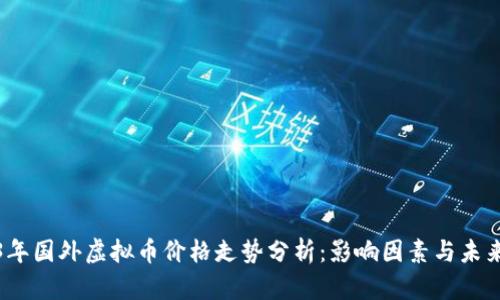 2023年国外虚拟币价格走势分析：影响因素与未来预测