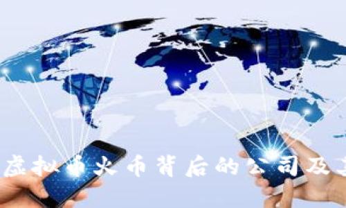 深入探讨：虚拟币火币背后的公司及其发展历程