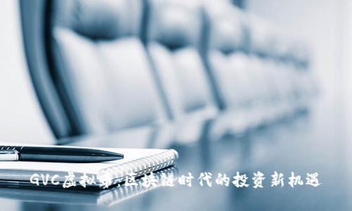 GVC虚拟币：区块链时代的投资新机遇