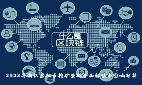 2023年浙江虚拟币挖矿查处全面解读与影响分析