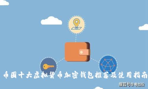 币圈十大虚拟货币加密钱包推荐及使用指南