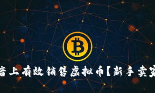 如何在抖音上有效销售虚拟币？新手卖家必看攻略