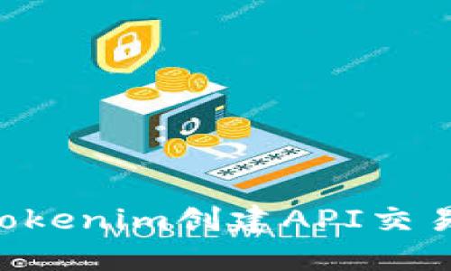 如何使用Tokenim创建API交易，全面指南