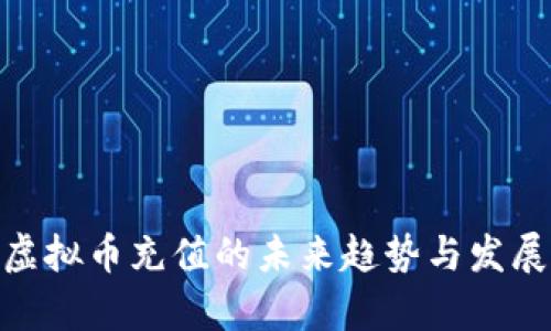 365虚拟币充值的未来趋势与发展解析