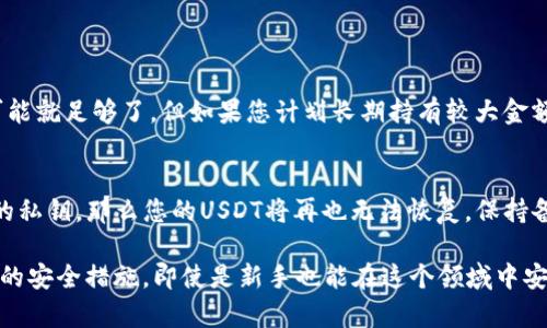 在数字货币交易中，USDT（泰达币）是一种广泛使用的稳定币，可以在多种区块链上进行存储。Tokenim是一个输入法的名称，可能是您想要了解如何在这个平台上存储USDT。为了准确解答您的问题，下面我将提供一些关于如何在不同的环境中存储USDT的信息，并从中提炼出一些关键点。

什么是USDT？
USDT（Tether）是一种数字货币，它与美元价值挂钩，1 USDT 通常等于 1 美元。由于其稳定性，USDT被广泛用于加密货币交易中，投资者可以利用它进行交易和价值存储，而不必担心加密货币市场的剧烈波动。

在哪里存储USDT？
USDT可以存储在不同类型的钱包中，包括热钱包、冷钱包和交易所钱包。以下是每种存储方法的概述：

h4热钱包/h4
热钱包是连接到互联网的钱包，非常方便，可以快速地进行交易。许多加密货币交易所提供内部热钱包来存储用户的USDT。虽然热钱包易于访问，便于交易，但它们的安全性相对较低，因为它们暴露在网络攻击的风险中。

h4冷钱包/h4
冷钱包是指与互联网断开连接的钱包，通常是硬件钱包或纸钱包。冷钱包存储USDT的安全性高于热钱包，因为黑客无法在线访问它们。如果您拥有大量的USDT，建议将其存储在冷钱包中，以保持资产的安全。

h4交易所钱包/h4
许多交易所也提供USDT的存储功能，这对频繁交易者来说非常方便。然而，将USDT存储在交易所也是有风险的，建议仅存储您需要立即交易的部分，其他部分应该转移到更安全的钱包中。

如何在Tokenim中存储USDT？
Tokenim是一个方便的数字资产管理平台，用户可以通过它来存储、管理和交易加密货币。下面是具体步骤：

h41. 创建账户/h4
首先，您需要在Tokenim的官网上注册一个账户。请务必使用强密码，并启用双重身份验证，以确保账户安全。

h42. 充值USDT/h4
登录您的Tokenim账户后，选择充值选项，您会看到不同的充值方式。选择USDT，并使用提供的地址进行充值。请确保您发送的USDT与Tokenim支持的区块链匹配（例如，ERC20、TRC20等）。

h43. 存储和管理/h4
充值完成后，您的USDT将存储在Tokenim的热钱包中。您可以随时查看账户余额，进行交易或转账。如果您长时间不需要交易，考虑将USDT提取到冷钱包中以确保安全。

存储USDT的安全性考虑
在存储USDT时，有几个安全因素需要考虑：

h4强密码和双重认证/h4
使用强密码是保护钱包的第一步。此外，启用双重身份验证可以增加额外的安全层，确保即使密码被盗，其他人也无法轻易访问您的账户。

h4保护私钥/h4
如果您使用的是冷钱包，确保安全地保存私钥。私钥是访问您钱包的唯一凭证，若丢失将无法找回。

h4警惕钓鱼攻击/h4
网络上存在许多骗局，用户需要提高警惕。在访问Tokenim等平台时，确保使用官方链接，不点击陌生的电子邮件或消息中的链接。

相关问题

h41. 如何选择适合的USDT存储方式？/h4
选择USDT存储方式时，您需要考虑您的使用需求和风险承受能力。如果您只是偶尔进行小额交易，热钱包和交易所钱包可能就足够了。但如果您计划长期持有较大金额的USDT，冷钱包会更安全。

h42. 如果我的USDT丢失了，我该怎么办？/h4
一旦USDT通过区块链交易完成，无法撤回或恢复。因此，在任何交易前一定要仔细核对地址和金额。如果您丢失了冷钱包的私钥，那么您的USDT将再也无法恢复。保持备份是关键，确保您有一个实体备份或保险箱保存私钥。

在数字货币的世界中，存储和管理资产的安全至关重要。龙蛇混杂的加密货币环境让许多用户面临风险，但只要采取适当的安全措施，即使是新手也能在这个领域中安全地前行。希望以上信息能帮助您更好地理解和存储USDT。
