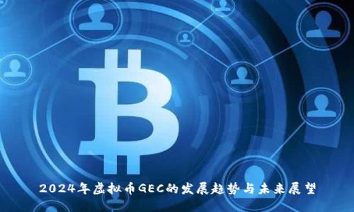 2024年虚拟币GEC的发展趋势与未来展望