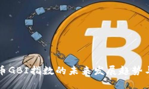 探索虚拟币GBI指数的未来发展趋势与投资潜力