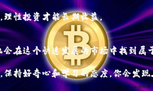   虚拟币投资的未来：从现状到趋势解析 / 
 guanjianci 虚拟币, 投资, 未来趋势, 赚钱方法 /guanjianci 

虚拟币的概述
在过去的十年里，虚拟币（又称加密货币）迅速崛起，吸引了无数投资者的目光。虚拟币不仅是数字货币的一种，它背后的区块链技术更是引领了金融科技的革命。让我们从虚拟币的定义开始，了解这背后是怎样一个庞大的体系。

虚拟币是一种使用加密技术来确保交易安全和控制新单位生成的数字资产。它的特点在于去中心化，这意味着没有中央机构（如银行或政府）来监管这些交易。这种独立性，吸引了许多渴望更自由交易方式的投资者。

虚拟币赚钱的方式
对于许多投资者而言，关键问题是：“我该如何从虚拟币中赚钱？”在这里，我想分享一些最常见的赚钱方式，但同时也要提醒，投资虚拟币存在风险，要谨慎行事！

h41. 直接投资/h4
这是最简单也是最直接的方式。投资者通过购买虚拟币，比如比特币、以太坊等，期待其升值后再出售。这中间的差价就是你的利润。然而，市场波动非常剧烈，某一天的价格可能会让人从天堂跌入地狱。

h42. 持有（HODL）/h4
HODL是一种流行的策略，就是“Hold On for Dear Life”的缩写，意思是长期持有。许多人相信，某些优质的虚拟币在未来会有巨大的升值潜力，因此宁愿忍受短期的波动也不轻易卖出。

h43. 短期交易（Day Trading）/h4
许多投资者选择短期交易，利用市场的短期波动获取利润。需要的是真心的耐心和判断力，因为价格波动迅速，有点小心脏病的朋友可能要三思而后行！

h44. 挖矿/h4
挖矿是通过计算能力为虚拟币交易提供安全与确认的新单位的产生过程。虽然现在挖矿难度日益增加，但仍有不少人通过这种方式获取虚拟币。然而，挖矿需要投入大量的时间与资源，包括硬件和电力，这并不是每个人都能负担得起的。

h45. 参与ICO和DeFi项目/h4
ICO（首次代币发行）是一种新兴的融资方式，而DeFi（去中心化金融）项目则允许用户以不同的方式赚取收益。这些投资方式的风险较高，但如果能够选择到合适的项目，潜在的收益也是相当可观的。

未来的趋势
展望未来，虚拟币的趋势可谓是充满变数。以下是我认为可能影响虚拟币市场的一些主要趋势。

h41. 更多主流接受度/h4
随着越来越多的企业和商家开始接受虚拟币作为支付方式，未来虚拟币的使用场景将大幅增加。相信不久的将来，我们可以用虚拟币支付日常购物，甚至是买菜。

h42. 法规的完善/h4
许多国家现在都在对虚拟币进行监管，这将有助于保护投资者并增加市场的稳定性。虽然有些人对监管持怀疑态度，认为这会限制自由，但我真心觉得，合理的监管将有可能吸引更多的机构投资者进入市场，从而推动价格的再次上涨。

h43. 技术的逐步成熟/h4
除了金融方面的进展，技术也在不断推陈出新。尽管目前的区块链技术仍有很多不足之处，但未来可能会有更多的创新解决方案出现，提升虚拟币的使用效率，从而增加其投资价值。

h44. 绿色挖矿与环保意识/h4
目前虚拟币挖矿的高能耗受到了广泛的关注，逐渐更多的人开始关注绿色挖矿的方法。这会是未来一个重要的趋势，市场将会向那些采用可再生能源和环保方式的项目倾斜。

可能的相关问题
h41. 虚拟币有哪些风险？/h4
在考虑投资虚拟币时，我们真心不能忽视其中的风险。首先是市场波动大，价格的一夜暴涨暴跌让很多投资者心惊胆战。所以，投资虚拟币的朋友一定要有足够的风险承受能力。

其次，虚拟币市场缺乏监管，存在着许多骗局、盗窃和不良项目，投资者在选择项目时需谨慎。一旦上当受骗，可能会损失惨重。做足功课、谨慎投资才是王道。

h42. 投资虚拟币需要多少钱？/h4
关于投资的金额，很多人会问，多少才合适呢？其实，这个问题没有标准答案。不同的投资者有不同的风险承受能力和投资目标。如果你是新手，我有点遗憾地说，建议从小额投资开始，逐步了解市场。

同时要清楚自己的资金计划和投资目的，成功的投资往往离不开良好的心态。切忌一味追求高利润，理性投资才能长期收益。

总结
虚拟币投资是一个充满机遇与挑战的领域，未来的发展潜力不容小觑。通过认真学习和理解，你有机会在这个快速发展的市场中找到属于你的机会。同时，不要忘记保持理性，确保你的投资决策合乎自己的财务状况和风险偏好。

真心希望我的分享能给您带来一些帮助！无论未来如何，投资的过程本身也是一段值得体验的旅程，保持好奇心和学习的态度，你会发现在这条路上，每一步都蕴藏着无限可能。