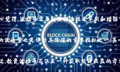   波场币未来发展趋势：真正价值与应用的新时代 / 
 guanjianci 波场币, 加密货币, 区块链, 未来趋势 /guanjianci 

波场币的起源与背景
波场币（Tron，交易代码：TRX）是由张健于2017年创立的一种去中心化的区块链平台，旨在构建一个自由、全球的数字内容娱乐系统。它的目标是让每个人都能轻松发布、存储和拥有数据，并能够通过智能合约进行高效的价值交换。波场币的独特之处不仅在于其技术架构的创新，更在于其强大的社区支持和背后的理念：让所有人都能真正掌握他们的数字内容和数据。

波场币的技术优势
波场币在技术上有着诸多优势。首先，它的交易速度非常快，每秒钟可以处理上千笔交易，使得其在高频交易场景下表现优异。而且，波场币的网络拥堵情况相对较少，交易费用也低，极大地提高了用户的体验。此外，波场币采用的DApp（去中心化应用）开发框架使得开发者能够更加便捷地创建和部署他们的应用，这为其生态系统的发展奠定了基础。

波场币的应用场景
波场币的应用场景非常广泛，覆盖了内容创作、游戏、社交和金融等多个领域。例如，波场生态中有多个热门的去中心化应用（DApp），如波场游戏、去中心化财经平台等，这些应用不仅能让用户获得收益，还能够让他们在参与过程中真正体验到区块链的魅力。

波场币的市场表现与未来发展趋势
近年来，波场币在市场上的表现可以说是波涛汹涌。一方面，其早期的投资者见证了价值的快速增长；另一方面，面临着来自其他加密货币竞争者的压力。在这样的市场环境下，波场币如何保持其竞争力、实现持续增长，将是许多投资者和用户关注的重点。
展望未来，波场币的发展趋势可以归结为以下几个方面：首先，随着越来越多的企业加入波场生态，应用场景将不断扩展，从而吸引更多用户参与；其次，波场币将可能与主流金融体系进行更深度的融合，推动其在传统市场中的应用；最后，波场在全球市场的布局将不断扩展，尤其是在东南亚及其他新兴市场，这些地方对于区块链技术的接受度相对较高，有助于其进一步发展。

可能相关的问题
h4问题一：波场币是否能够在未来的市场中脱颖而出？/h4
诚然，这个问题的答案并不简单。波场币的前景与其团队的决策、技术的发展以及市场的变化都息息相关。虽然波场币目前在某些方面具有竞争优势，但也面临着如以太坊、EOS等大型区块链项目的竞争。真心觉得，波场币需要继续推进技术革新和增强市场意识，尤其是在不断变化的网络环境下，能否及时适应趋势是其能否脱颖而出的关键。此外，推动用户持续参与和实现生态良性循环也是其需要持续面对的挑战。

h4问题二：如何评估波场币的长期投资价值？/h4
评估波场币的长期投资价值需要从多个维度去看待。首先，投资者应该关注波场币的技术更新、应用落地以及社区活跃度。这些因素都能在某种程度上反映波场币的潜在价值。其次，观察市场总量和波场币的流通量也是评估其价值的重要指标之一。真心觉得，理性的投资者应该在充分了解项目背景和市况的基础上，做出相应的投资决策。此外，对技术上的进步、合作伙伴关系的建立、全球市场的布局等都要保持关注，以便更全面地评估波场币的投资价值。

总结
波场币作为一款颇具潜力的加密货币，其未来的发展不仅仅依赖于技术的不断更新，更要看整个生态体系的建设。只有在用户、开发者和投资者三方的共同参与下，波场币才能真正实现其价值。对许多人来说，投资波场币不仅是一种获取经济收益的方式，更是一种对未来互联网趋势的参与。我相信在不久的将来，波场币会在数字经济的浪潮中继续发光发热，成为数字金融新时代的一部分。