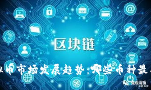 2023年虚拟币市场发展趋势：哪些币种最具投资价值？