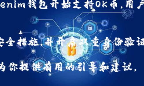 关于OK币能否提到Tokenim钱包，这里需要分几个方面进行讨论。

1. OK币与Tokenim钱包的基本概述
OK币（OKB）是由OKEx交易所发行的原生数字资产，它可以用于交易手续费的折扣、参与平台的各种活动以及充当生态系统内的多种服务体验。同时，Tokenim钱包是一款去中心化数字货币钱包，支持多种加密货币的存储和交易。对于许多加密货币用户而言，如何管理和存储自己的资产至关重要，而钱包的选择和兼容性也会直接影响他们的使用体验。

2. OK币的使用场景
在加密货币的世界中，OK币不仅仅是一种交易媒介，它还被用于参与多种项目的投资和应用。用户可以通过持有OKB参与OKEx的各种活动，包括投票、参与新项目的融资等。这使得OK币的使用场景相当广泛，成为了投资者和用户的重要工具。

3. Tokenim钱包的特点
Tokenim钱包作为一款数字货币钱包，具备安全性、易用性和多功能性等特点。用户可以在Tokenim钱包中安全地存储自己的数字资产，并且通过简单的操作进行转账。此外，这款钱包还提供了对多种不同数字货币的支持，让用户可以方便地管理自己的资产。对于OK币的用户而言，使用Tokenim钱包进行存储和管理，理论上是可行的。

4. OK币是否能提到Tokenim钱包
从技术和功能上来看，OK币是可以存在于Tokenim钱包中的，只要Tokenim钱包支持OKB的区块链标准。然而，在实际使用中，是否能够提到这两者之间的关系还需参考更具体的操作和交易情况。请查看Tokenim钱包的官方说明，以确认是否支持OK币及其相关功能。

5. 有可能遇到的问题
虽然OK币可以在Tokenim钱包中进行存储，但用户在实际使用中可能会遇到一些问题。以下是两个可能的相关问题及其详细介绍：

h4问题一：Tokenim钱包支持哪些币种？/h4
在选择数字货币钱包时，用户首先会关注钱包所支持的币种。Tokenim钱包的市场推广中通常会列出其支持的币种，用户在选择之前应先确认这些信息。如果Tokenim钱包开始支持OK币，用户可以在其官网或相关社交媒体平台寻找最新信息。

h4问题二：OK币的安全性如何？/h4
安全性是每一位数字货币投资者最为关心的话题。OK币的安全性主要依赖于其所在的交易平台和存储方式。建议用户在使用任何数字货币钱包时，定期更新其安全措施，并开启双重身份验证等功能，以保障资产安全。

总之，OK币和Tokenim钱包的结合是一个值得关注的主题，用户在选择和使用过程中应充分了解相关信息，确保自己的资产安全和管理流畅。希望以上内容能够为你提供有用的引导和建议。