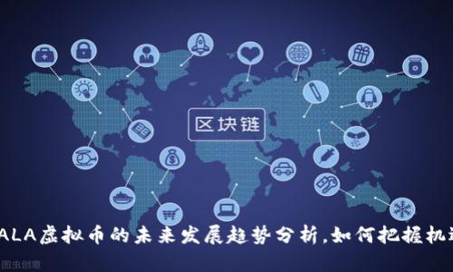: ALA虚拟币的未来发展趋势分析，如何把握机遇？