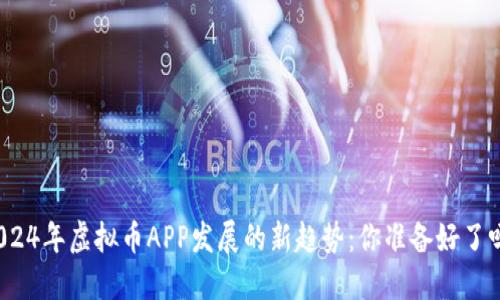 2024年虚拟币APP发展的新趋势：你准备好了吗？