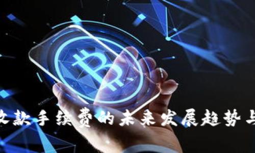 Tokenim收款手续费的未来发展趋势与影响分析