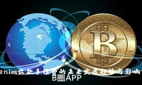 Tokenim收款手续费的未来发展趋势与影响分析