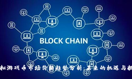 虚拟游戏币市场价格趋势分析：未来的机遇与挑战