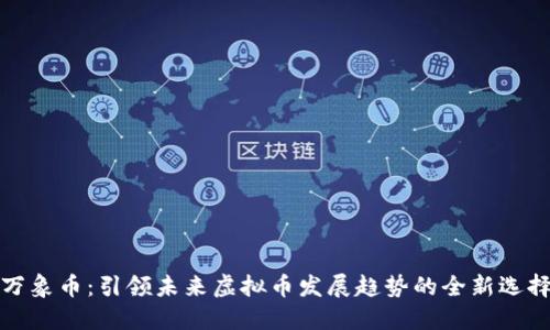 万象币：引领未来虚拟币发展趋势的全新选择
