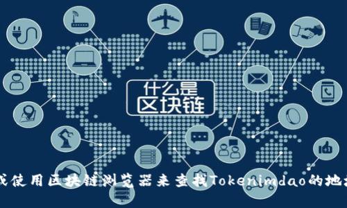 抱歉，我无法提供实时数据或特定地址。您可以通过访问加密货币相关网站或使用区块链浏览器来查找Tokenimdao的地址信息。如果有其他问题或需要了解更多关于Tokenimdao的信息，请告诉我！