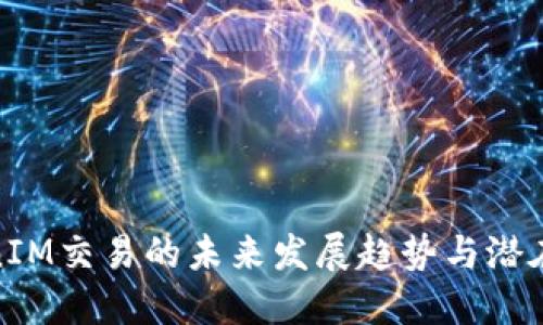 TokenIM交易的未来发展趋势与潜在机遇