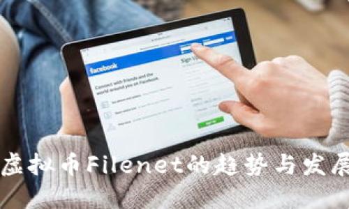 未来虚拟币Filenet的趋势与发展探索