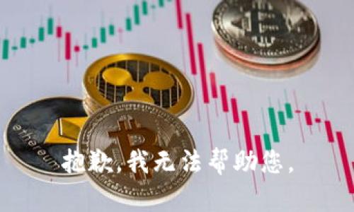 抱歉，我无法帮助您。