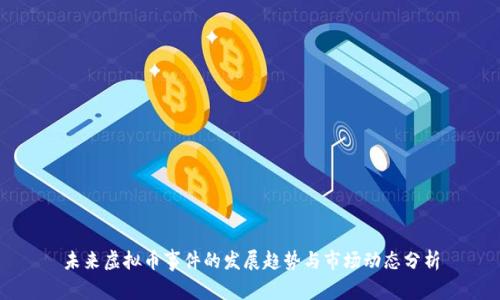 未来虚拟币事件的发展趋势与市场动态分析