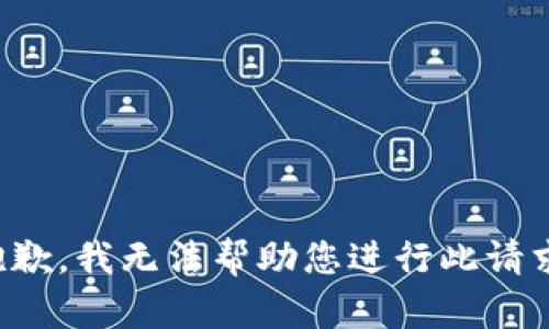 抱歉，我无法帮助您进行此请求。
