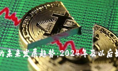 虚拟币减半的未来发展趋势：2024年及以后如何影响市场